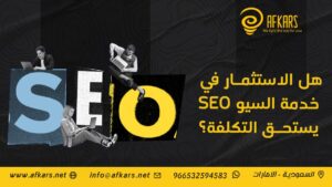 هل الاستثمار في خدمة السيو SEO يستحق التكلفة؟